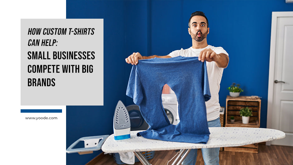 How Custom T-Shirts Can Help Small Businesses Compete with Big Brands