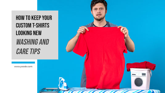 How to Keep Your Custom T-Shirts Looking New: Washing and Care Tips