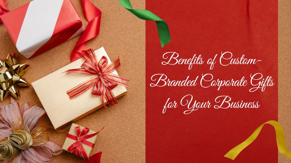 The Benefits of Custom-Branded Corporate Gifts for Your Business